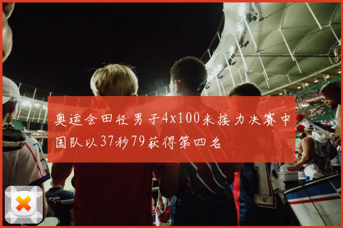 奥运会田径男子4x100米接力决赛中国队以37秒79获得第四名