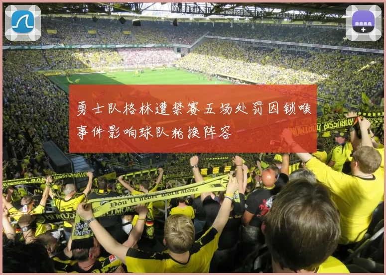 勇士队格林遭禁赛五场处罚因锁喉事件影响球队轮换阵容