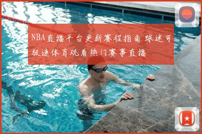 NBA直播平台更新赛程指南 球迷可极速体育观看热门赛事直播