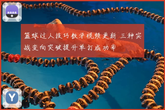 篮球过人技巧教学视频更新 三种实战变向突破提升单打成功率
