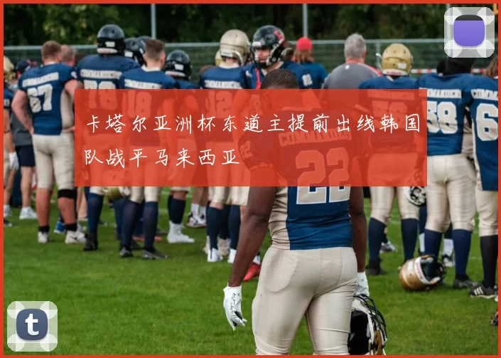 卡塔尔亚洲杯东道主提前出线韩国队战平马来西亚